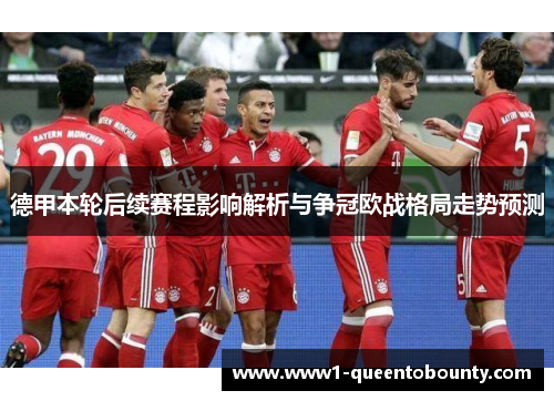 德甲本轮后续赛程影响解析与争冠欧战格局走势预测