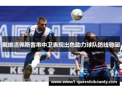 戴维洛佩斯客串中卫表现出色助力球队防线稳固