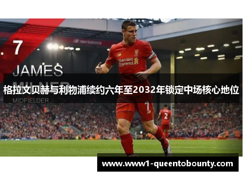 格拉文贝赫与利物浦续约六年至2032年锁定中场核心地位