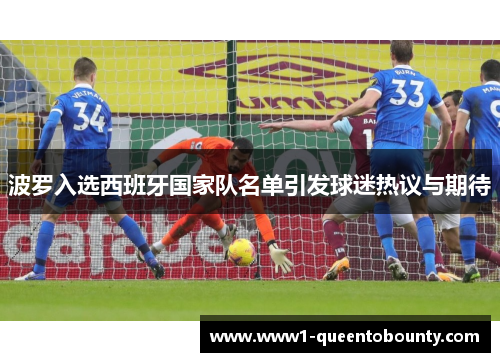 波罗入选西班牙国家队名单引发球迷热议与期待