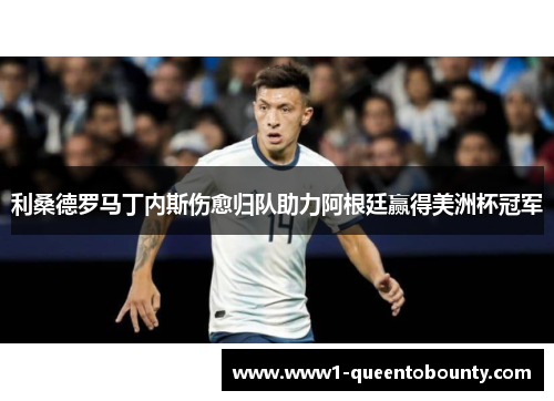 利桑德罗马丁内斯伤愈归队助力阿根廷赢得美洲杯冠军 利桑德罗马丁内斯伤愈归队助力阿根廷赢得美洲杯冠军