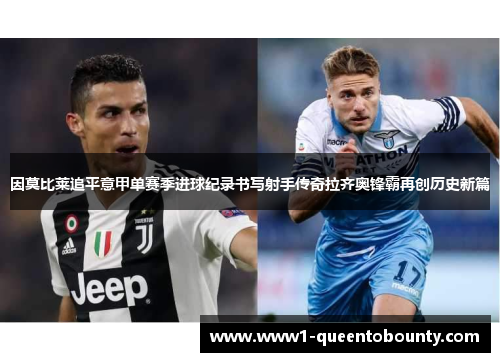 因莫比莱追平意甲单赛季进球纪录书写射手传奇拉齐奥锋霸再创历史新篇 因莫比莱追平意甲单赛季进球纪录书写射手传奇拉齐奥锋霸再创历史新篇