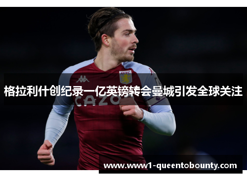 格拉利什创纪录一亿英镑转会曼城引发全球关注