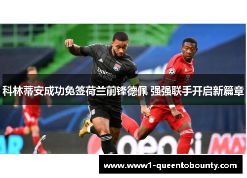 科林蒂安成功免签荷兰前锋德佩 强强联手开启新篇章