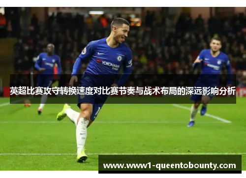 英超比赛攻守转换速度对比赛节奏与战术布局的深远影响分析