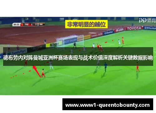 德布劳内对阵曼城亚洲杯赛场表现与战术价值深度解析关键数据影响