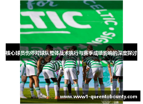 核心球员伤停对球队整体战术执行与赛季成绩影响的深度探讨 核心球员伤停对球队整体战术执行与赛季成绩影响的深度探讨